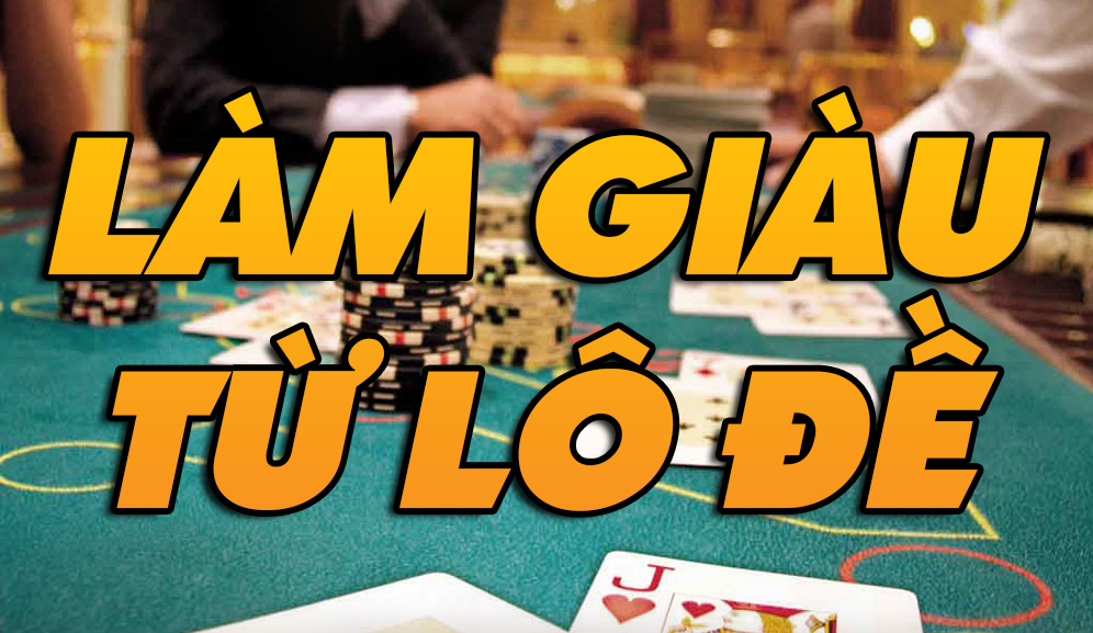 Tổng hợp bí kíp làm giàu từ lô đề cho anh em tham khảo